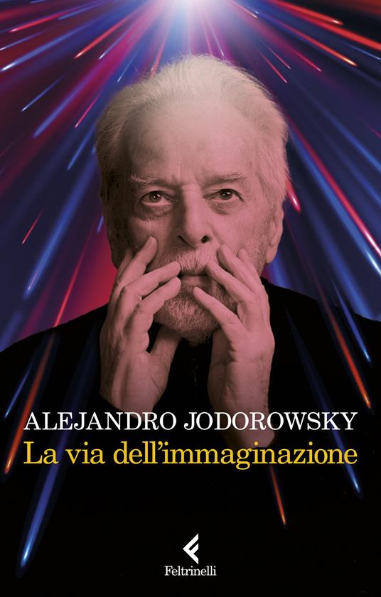 Alejandro Jodorowsky La via dellimmaginazione. Dalla psicomagia alla psicotrance